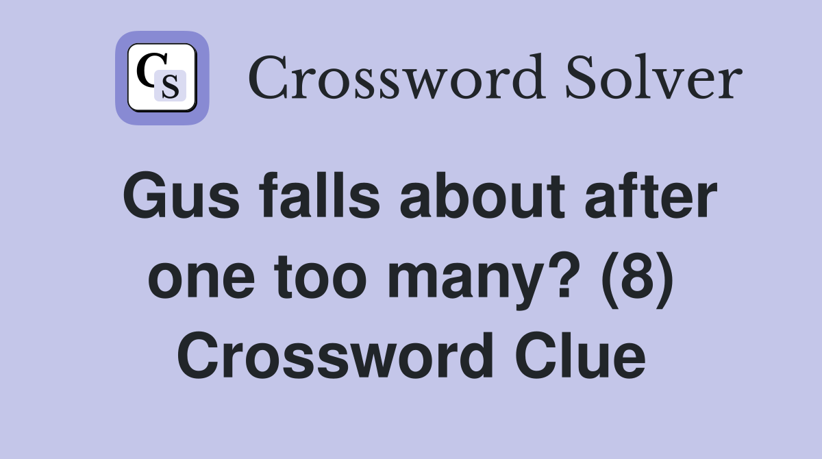 Gus falls about after one too many? (8) Crossword Clue