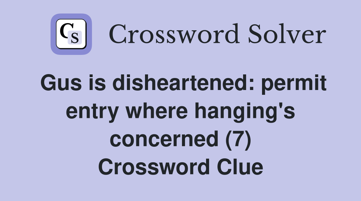 Gus is disheartened: permit entry where hanging's concerned (7) Crossword Clue