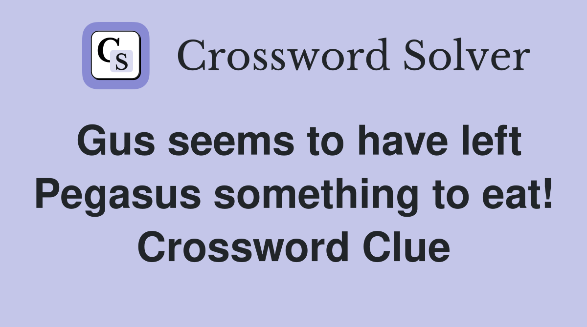 Gus seems to have left Pegasus something to eat! Crossword Clue