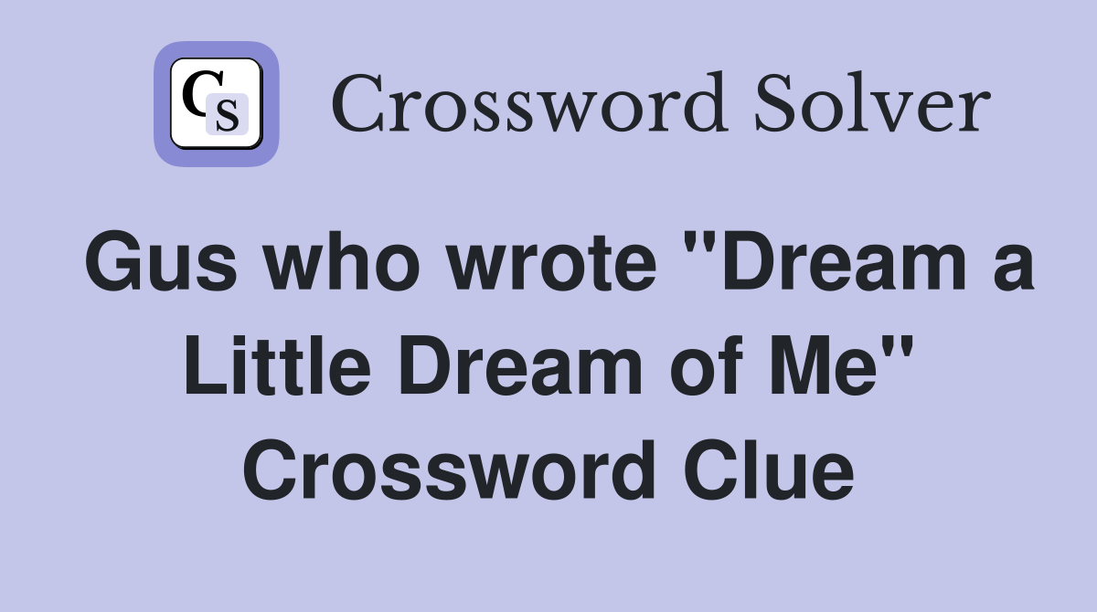 Gus who wrote "Dream a Little Dream of Me" Crossword Clue