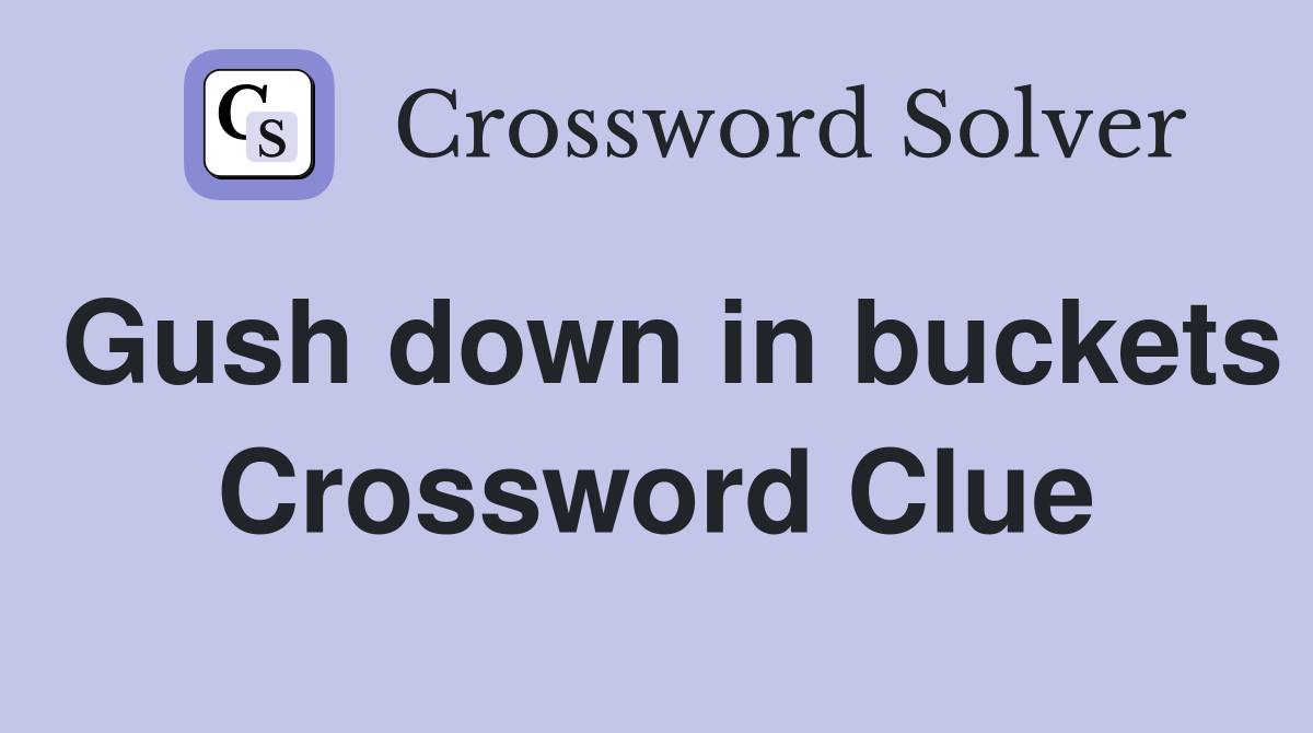 Gush down in buckets Crossword Clue