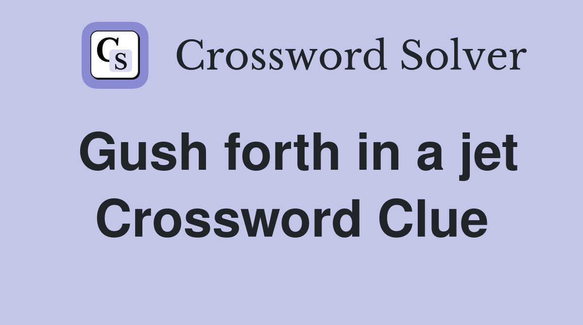 Gush forth in a jet Crossword Clue