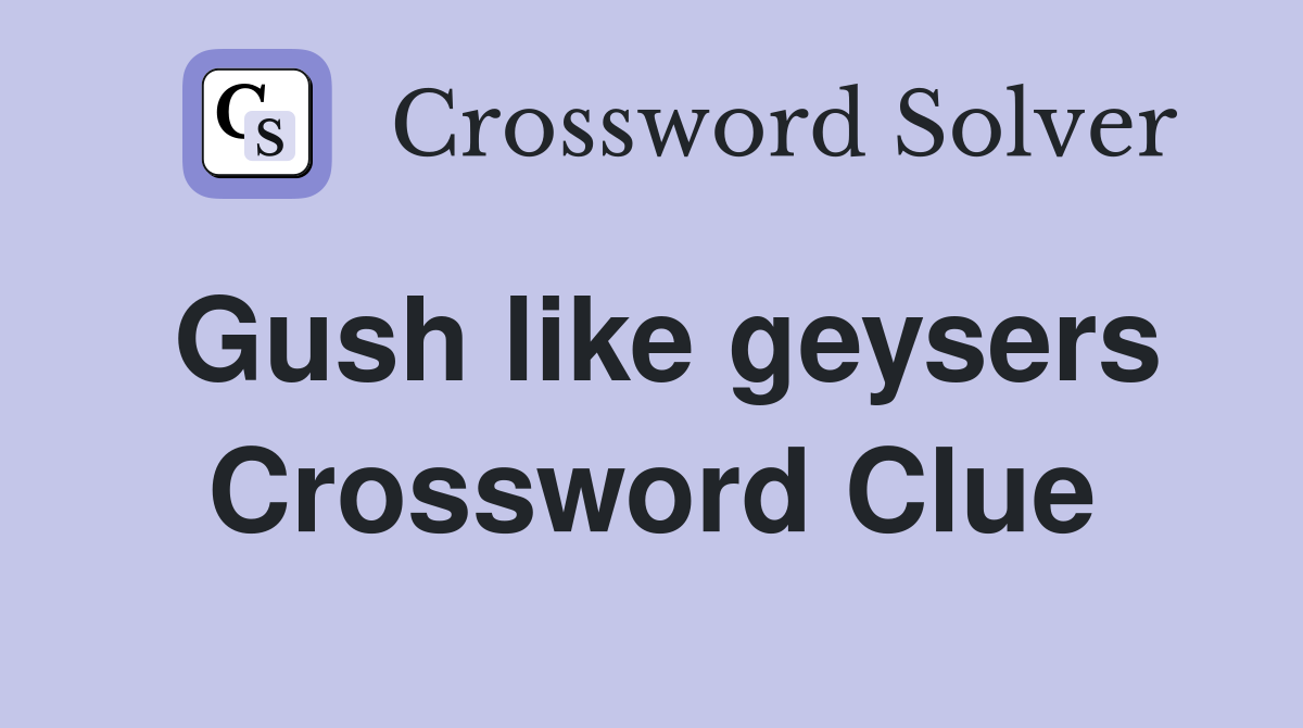 Gush like geysers Crossword Clue