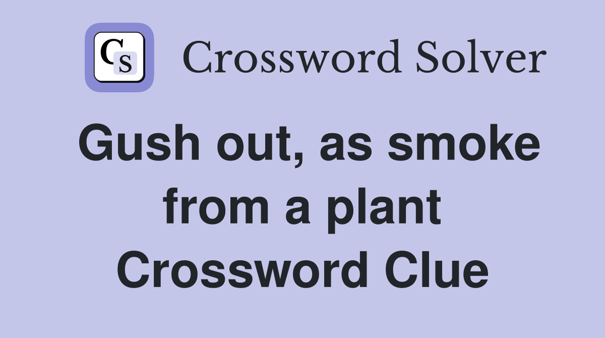 Gush out, as smoke from a plant Crossword Clue