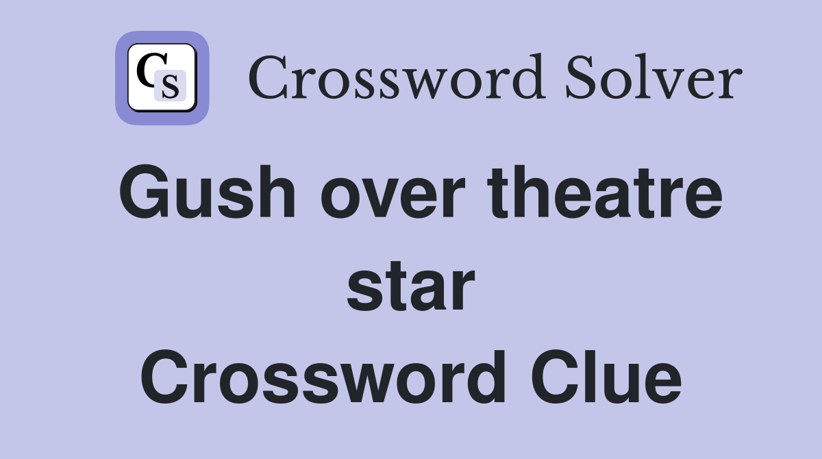 Gush over theatre star Crossword Clue