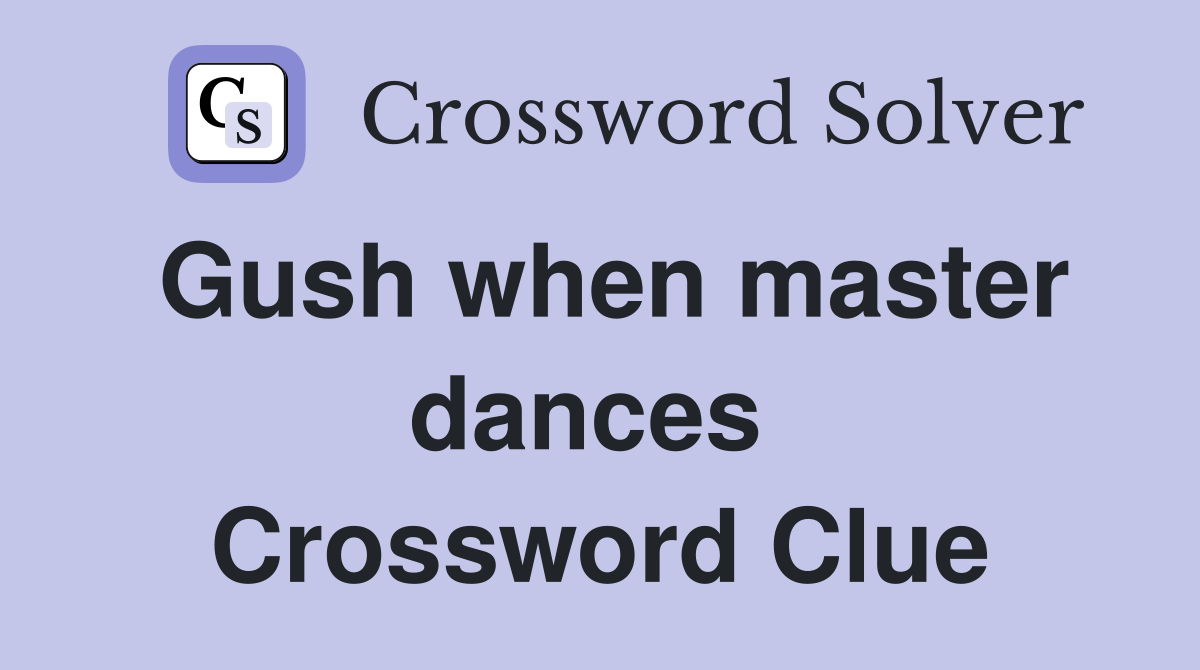 Gush when master dances  Crossword Clue