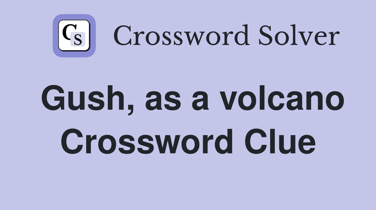 Gush, as a volcano Crossword Clue