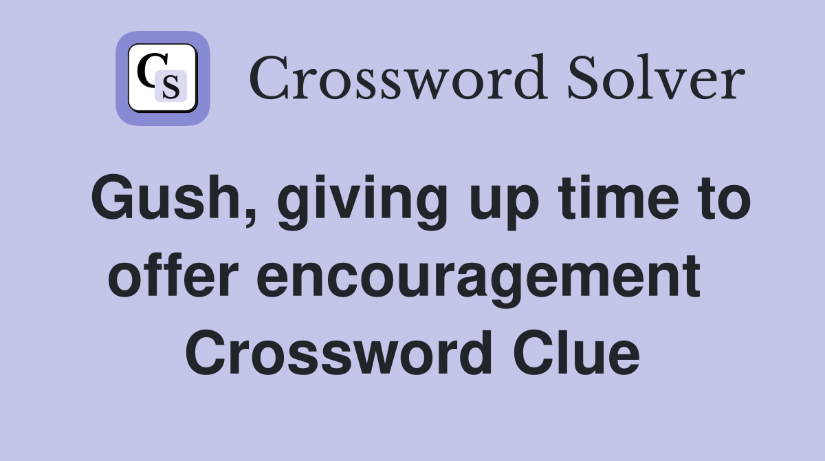 Gush, giving up time to offer encouragement  Crossword Clue
