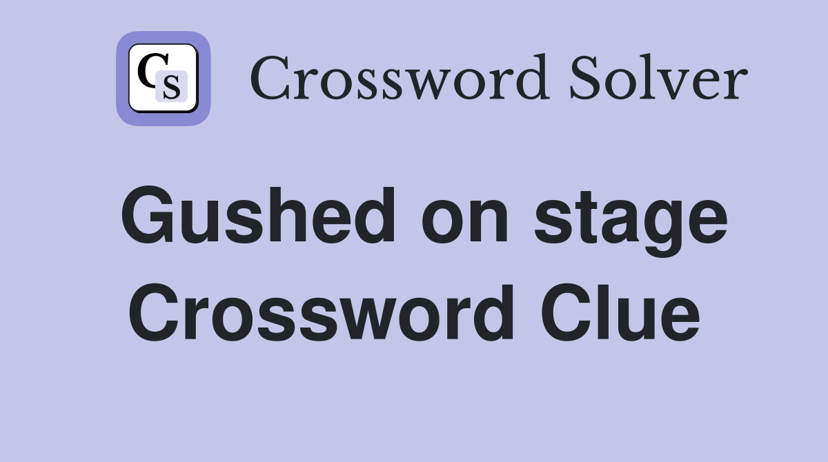 Gushed on stage Crossword Clue