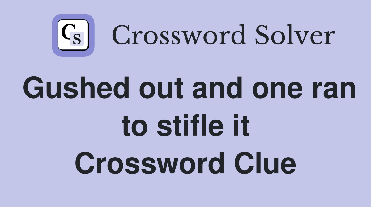 Gushed out and one ran to stifle it Crossword Clue
