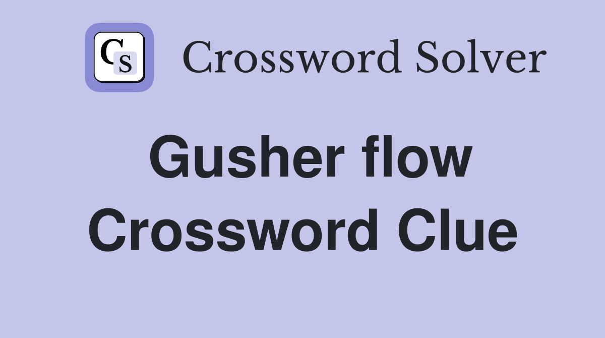 Gusher flow Crossword Clue
