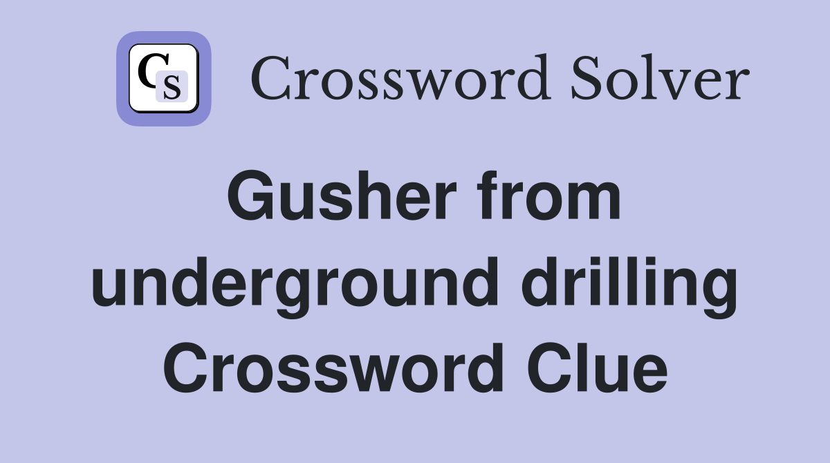 Gusher from underground drilling Crossword Clue