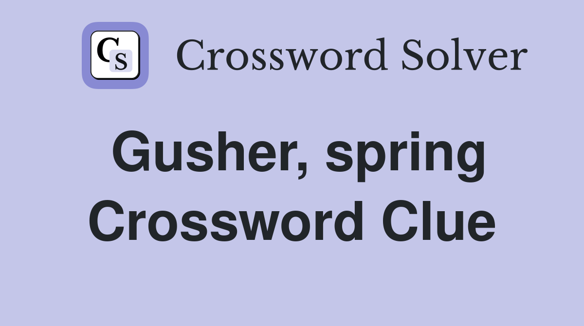 Gusher, spring Crossword Clue