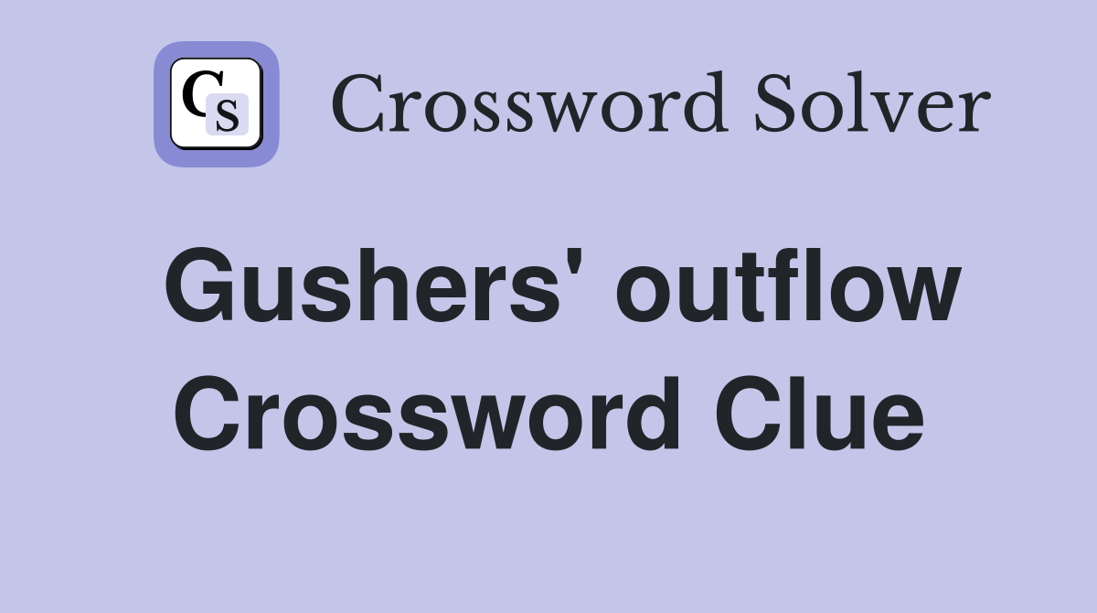 Gushers' outflow Crossword Clue