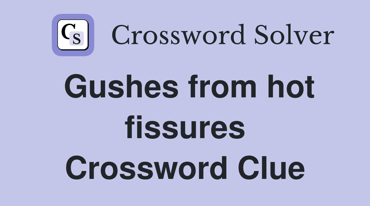 Gushes from hot fissures Crossword Clue