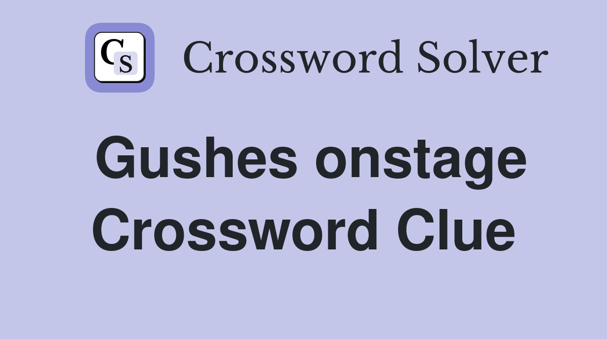 Gushes onstage Crossword Clue