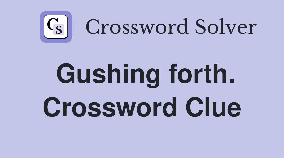 Gushing forth. Crossword Clue