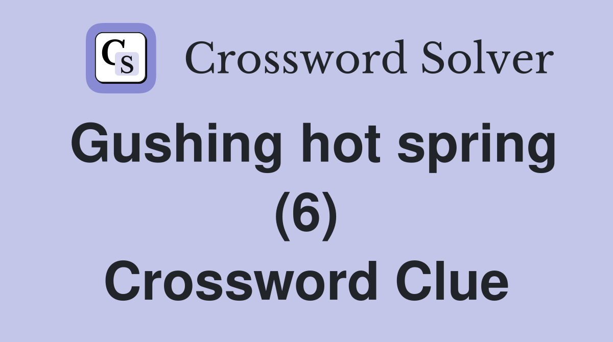 Gushing hot spring (6) Crossword Clue