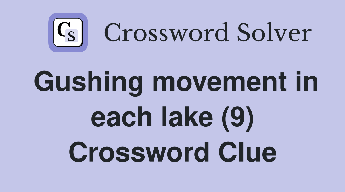 Gushing movement in each lake (9) Crossword Clue