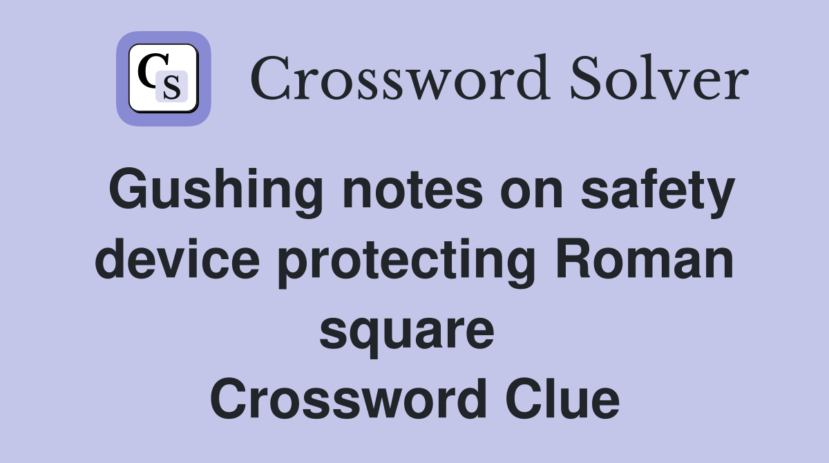 Gushing notes on safety device protecting Roman square  Crossword Clue