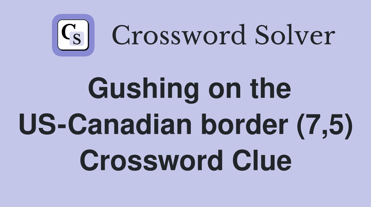 Gushing on the US-Canadian border (7,5) Crossword Clue