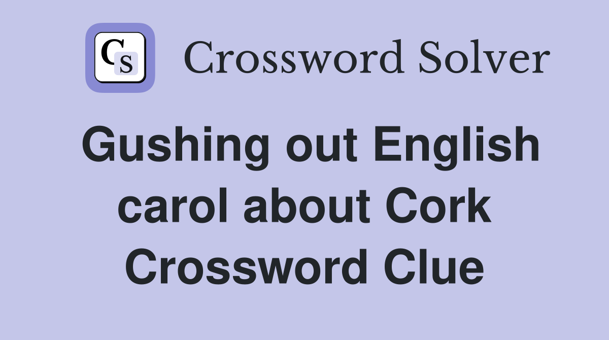Gushing out English carol about Cork Crossword Clue