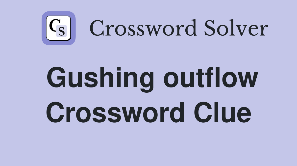 Gushing outflow Crossword Clue