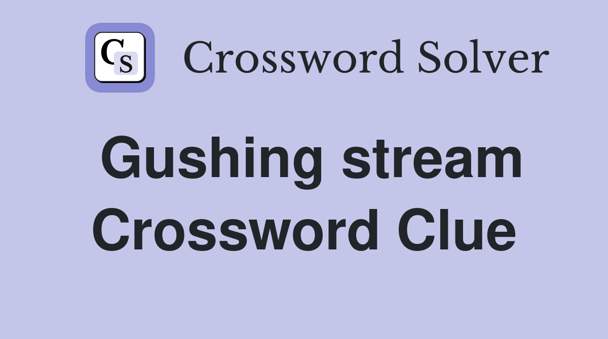 Gushing stream Crossword Clue