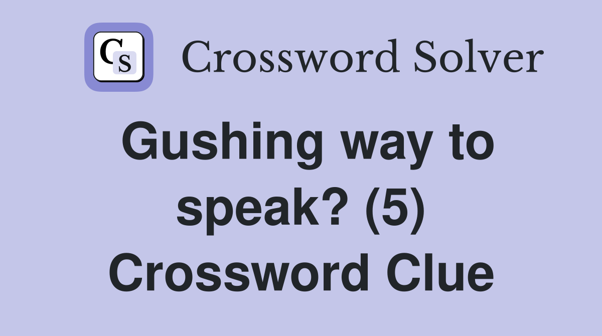 Gushing way to speak? (5) Crossword Clue