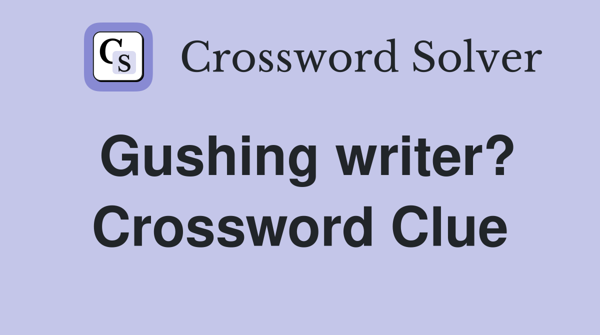 Gushing writer? Crossword Clue
