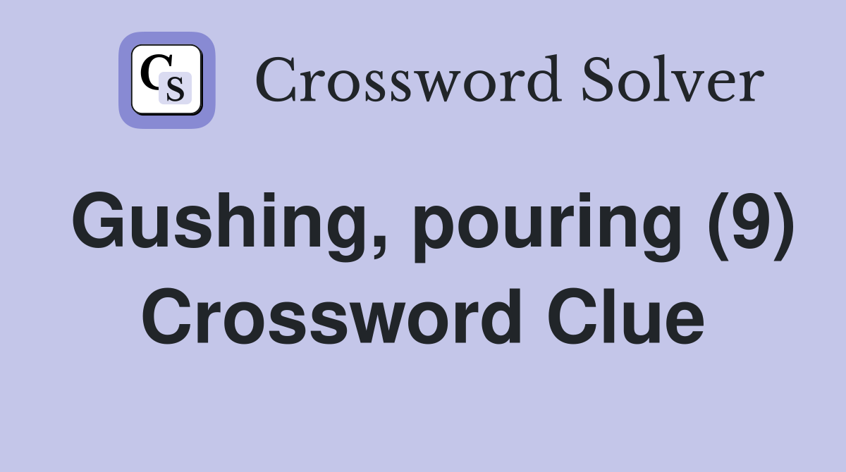 Gushing, pouring (9) Crossword Clue