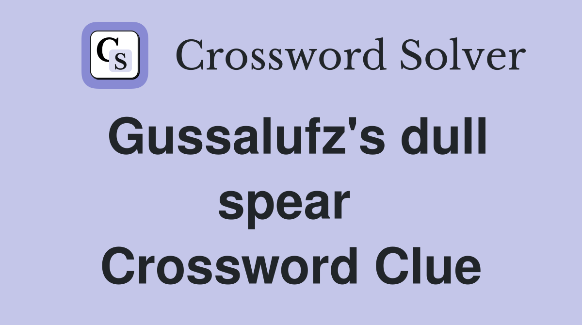 Gussalufz's dull spear  Crossword Clue