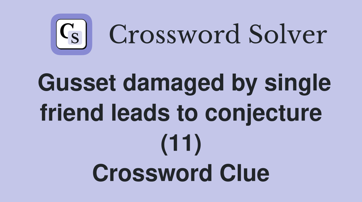 Gusset damaged by single friend leads to conjecture (11) Crossword Clue