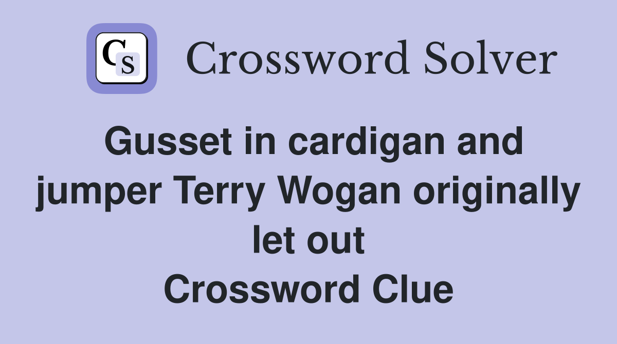 Gusset in cardigan and jumper Terry Wogan originally let out Crossword Clue