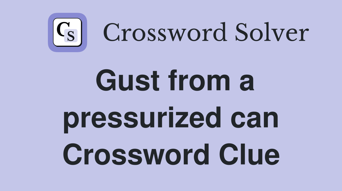 Gust from a pressurized can Crossword Clue