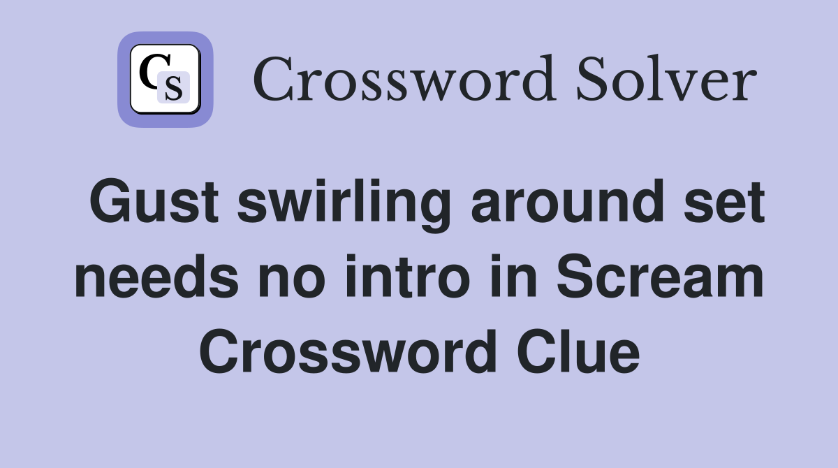 Gust swirling around set needs no intro in Scream Crossword Clue