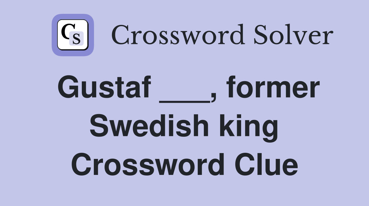 Gustaf ___, former Swedish king Crossword Clue