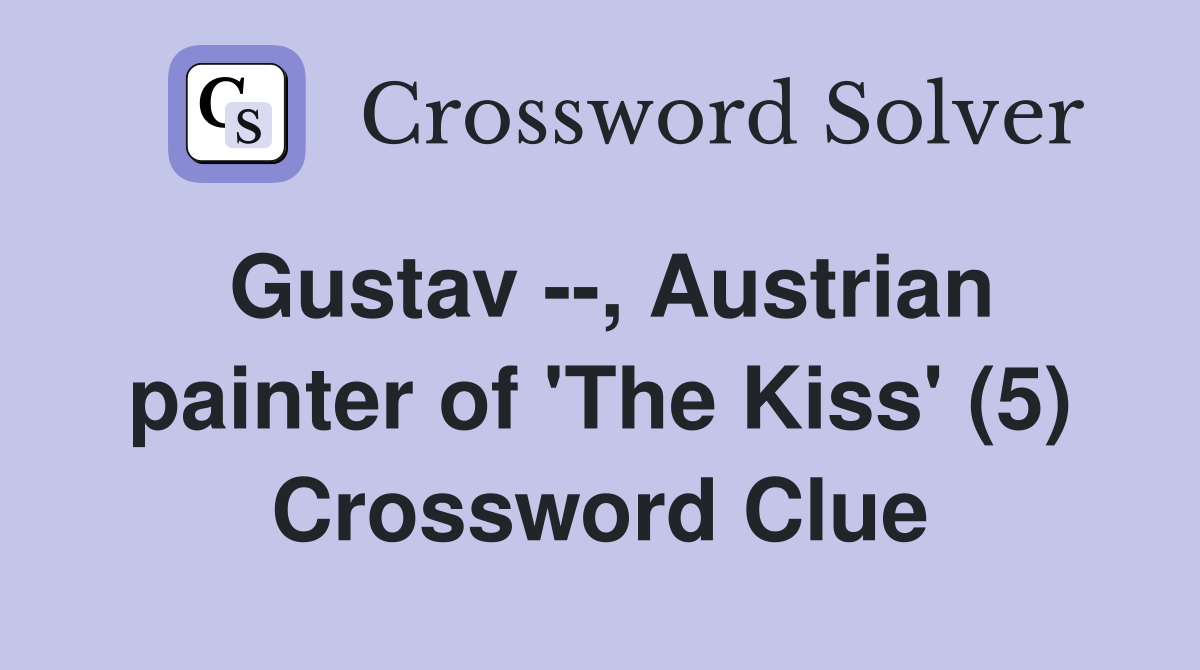 Gustav --, Austrian painter of 'The Kiss' (5) Crossword Clue