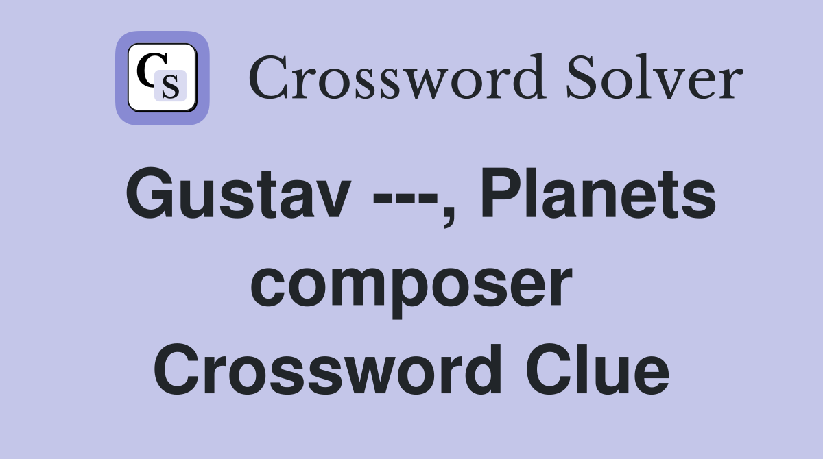 Gustav ---, Planets composer Crossword Clue