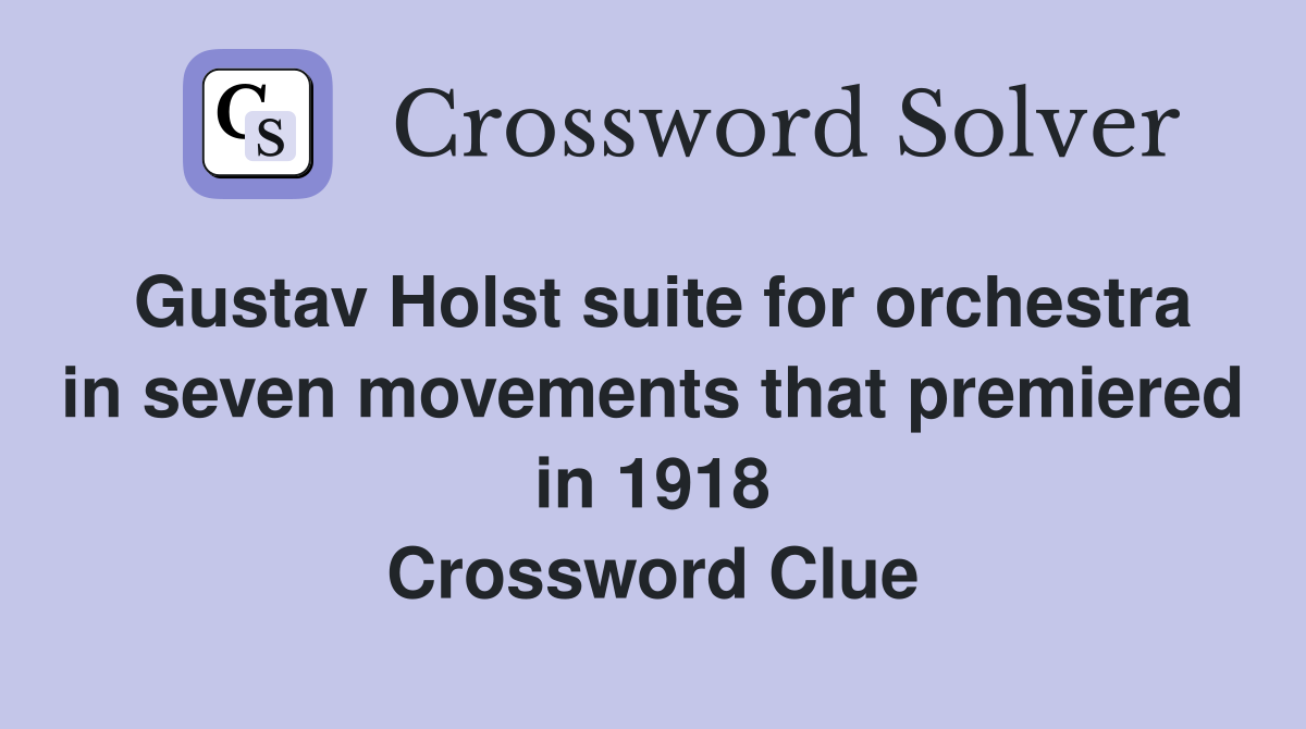 Gustav Holst suite for orchestra in seven movements that premiered in 1918 Crossword Clue