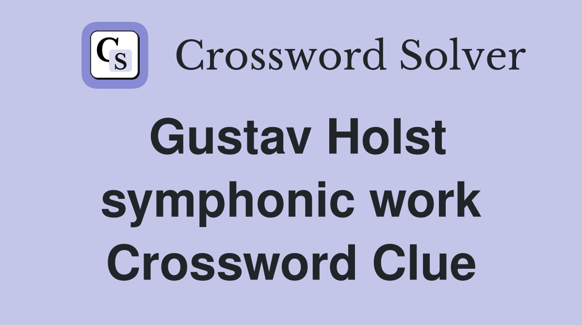 Gustav Holst symphonic work Crossword Clue