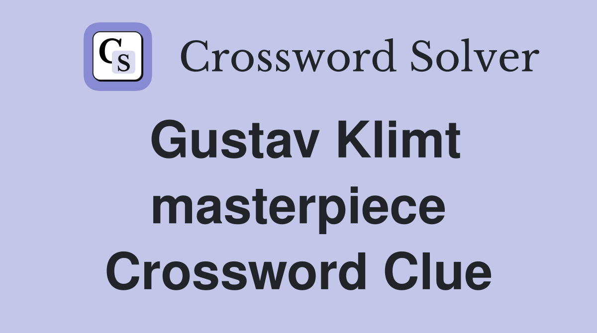 Gustav Klimt masterpiece Crossword Clue