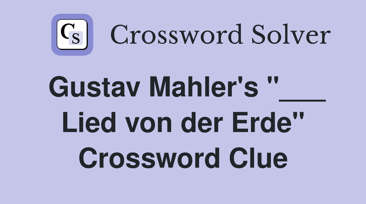 Gustav Mahler's "___ Lied von der Erde" Crossword Clue