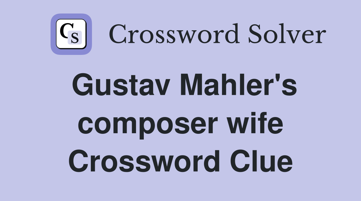 Gustav Mahler's composer wife Crossword Clue