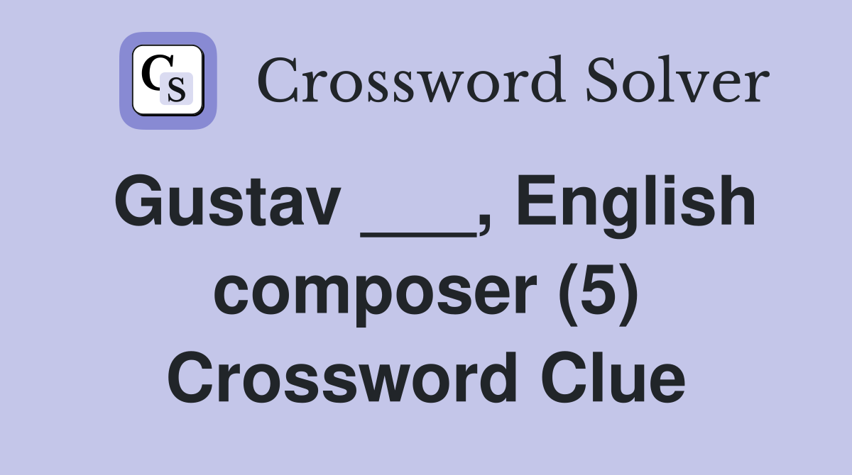 Gustav ___, English composer (5) Crossword Clue