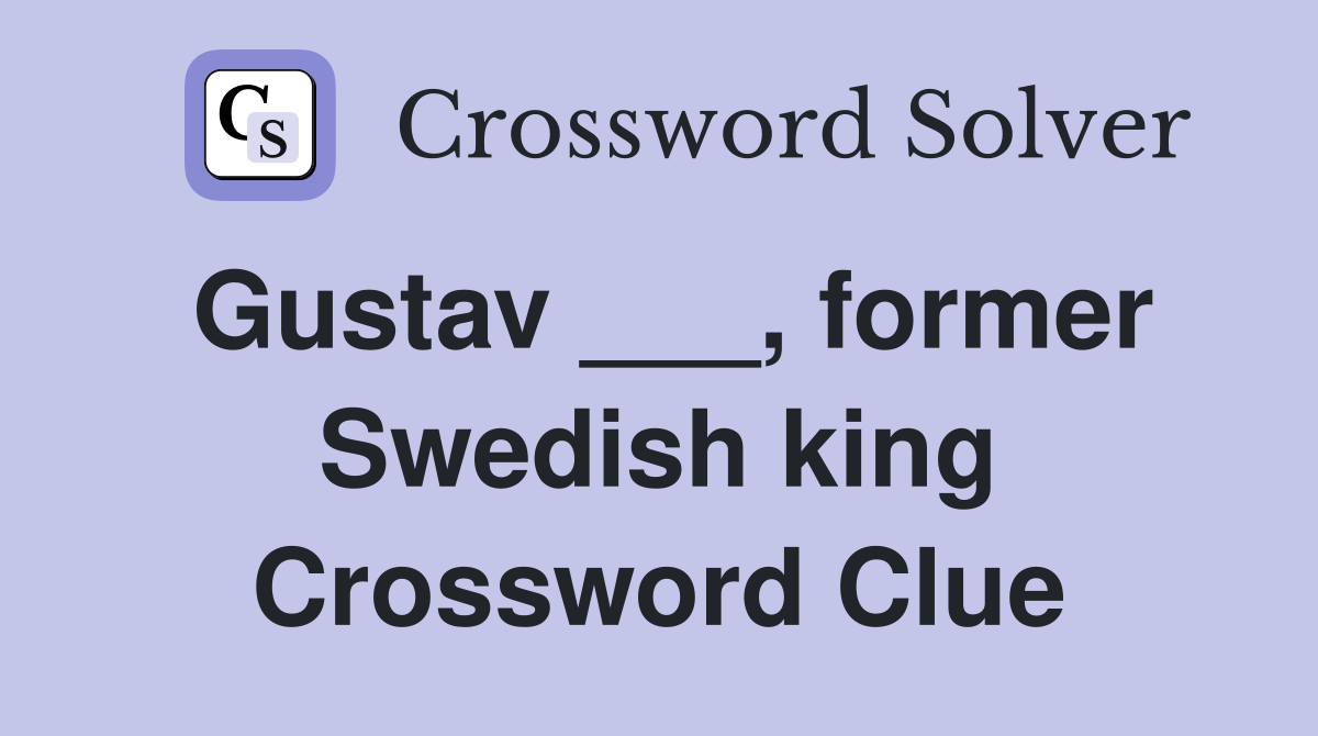 Gustav ___, former Swedish king Crossword Clue