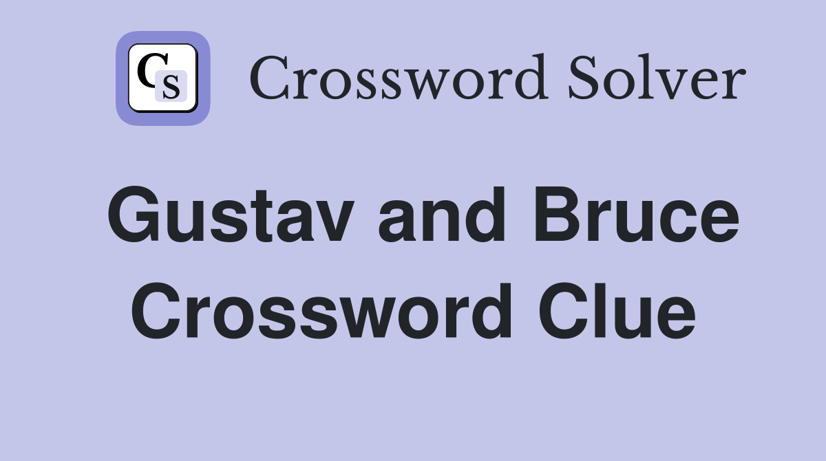 Gustav and Bruce Crossword Clue