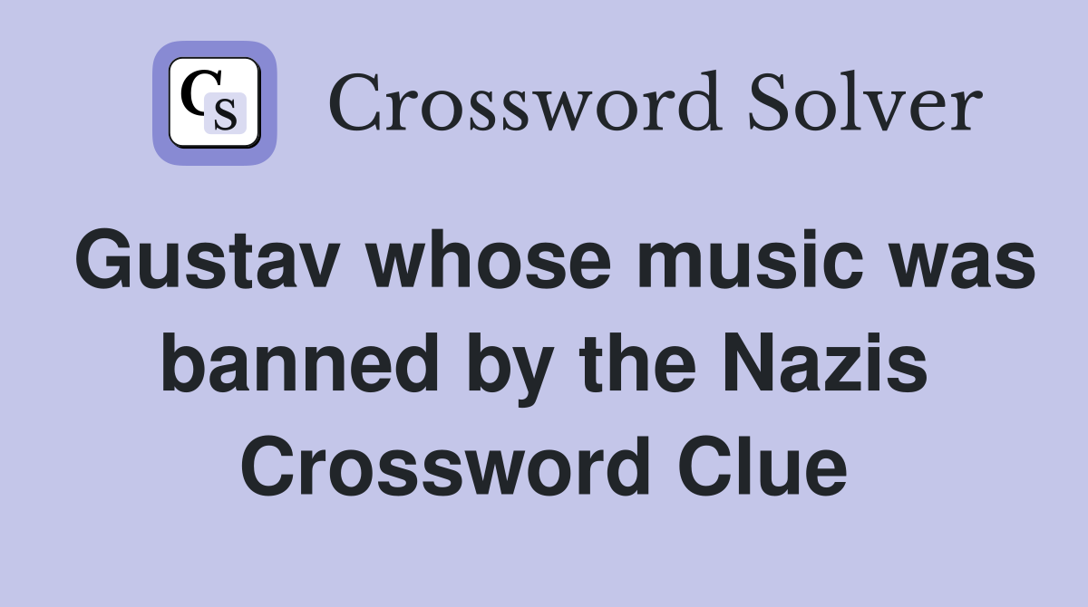 Gustav whose music was banned by the Nazis Crossword Clue
