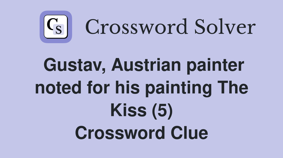 Gustav, Austrian painter noted for his painting The Kiss (5) Crossword Clue