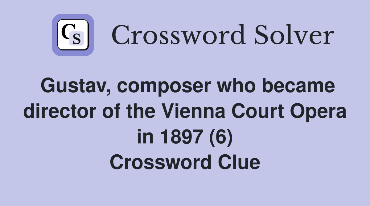 Gustav, composer who became director of the Vienna Court Opera in 1897 (6) Crossword Clue